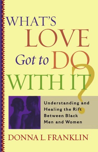What's Love Got to Do with It?: Understanding and Healing the Rift Between Black Men and Women